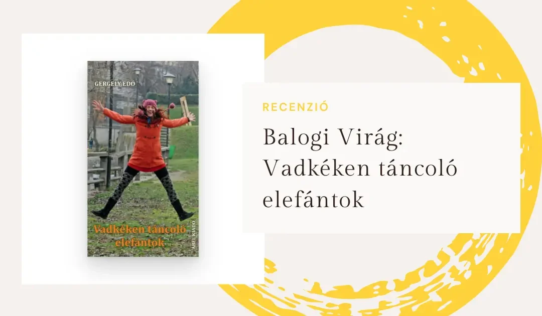 Balogi Virág: Vadkéken táncoló elefántok – Recenzió